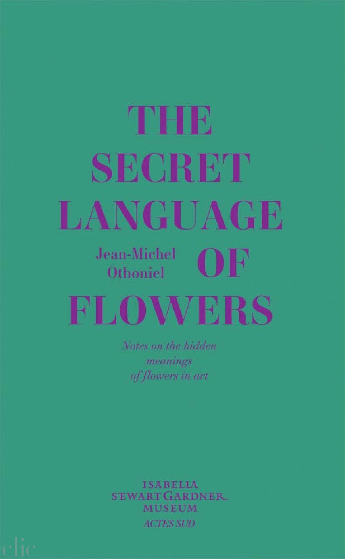 Jean-Michel Othoniel: The Secret Language of Flowers: Notes on the Hidden Meanings of Flowers in Art