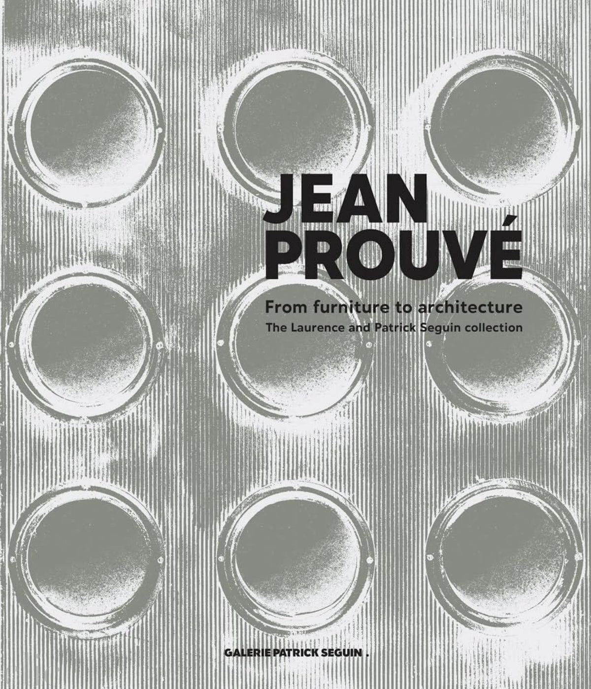 Jean Prouvé: From Furniture to Architecture: The Laurence and Patrick Seguin Collection