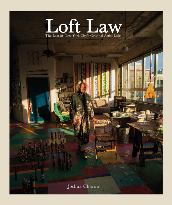 Joshua Charow: Loft Law: The Last of New York City's Original Artist Lofts