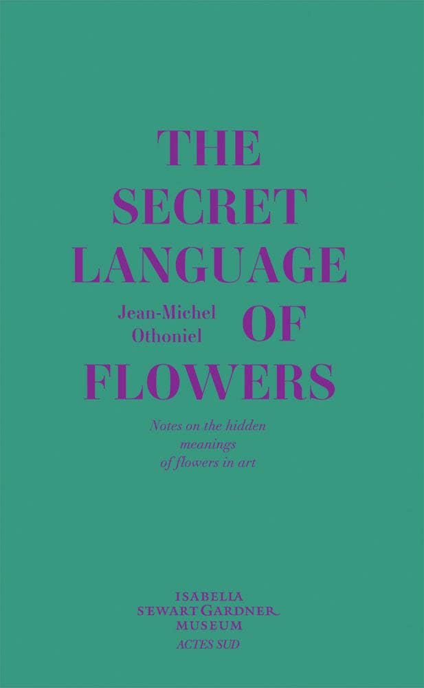 Jean-Michel Othoniel: The Secret Language of Flowers: Notes on the Hidden Meanings of Flowers in Art