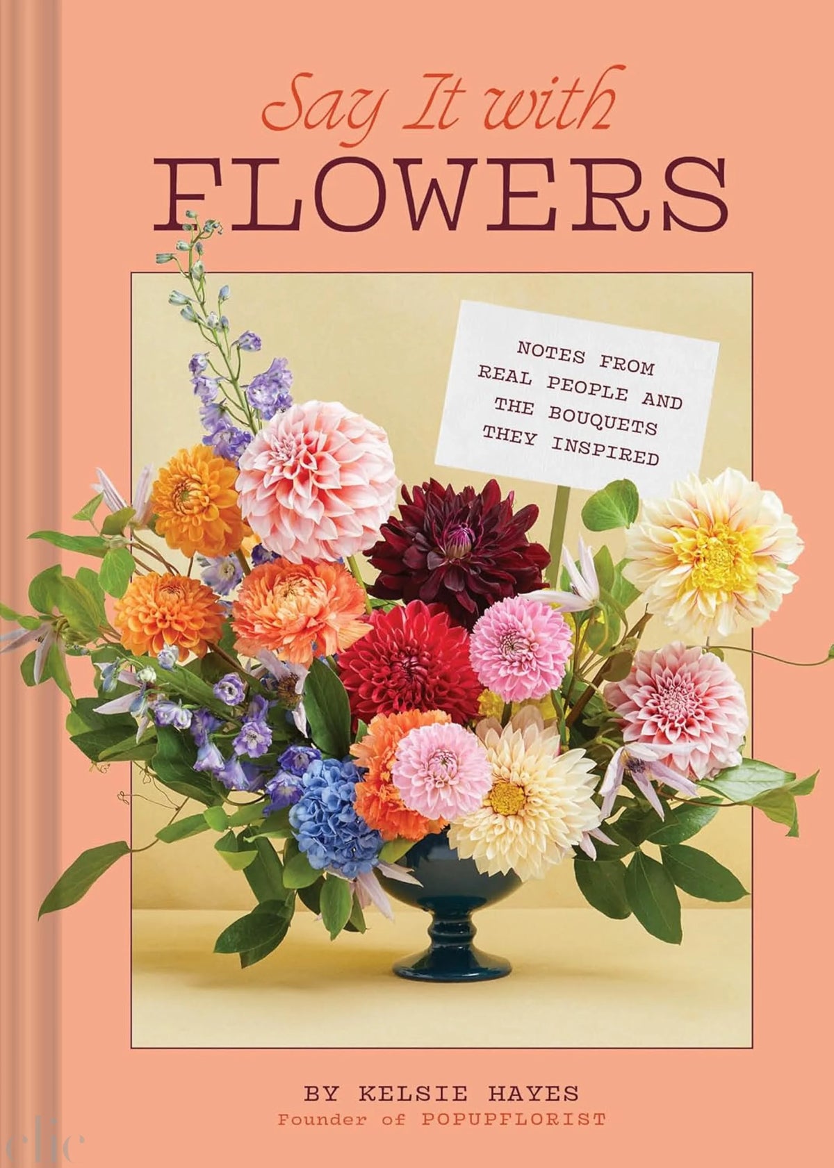 Say It with Flowers: Notes from Real People and the Bouquets They Inspired