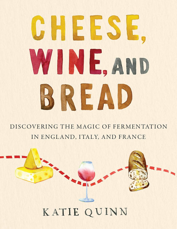Cheese, Wine, and Bread: Discovering the Magic of Fermentation in England, Italy, and France