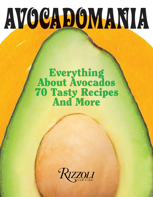 Avocadomania: Everything About Avocados from Aztec Delicacy to Superfood: Recipes, Skincare, Lore, & More